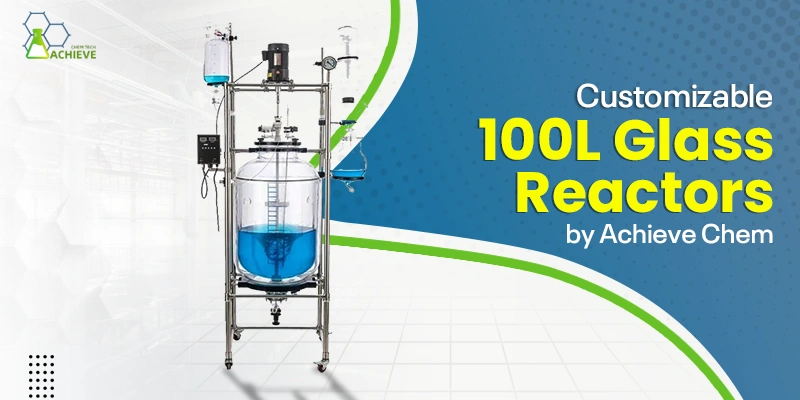 Achieve Unmatched Product Quality with 100L Glass Reactors Achieve Unmatched Product Quality with 100L Glass Reactors
